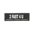 "2 Fast 4 U " Large / Small Harness Labels - Set of 2 Labels / patches - JULIUSK9® CANADA